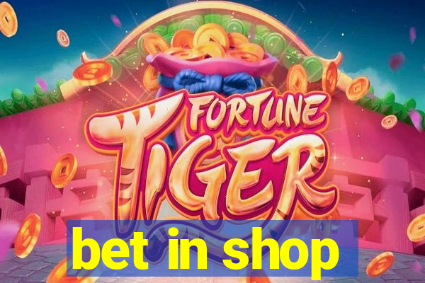 bet in shop