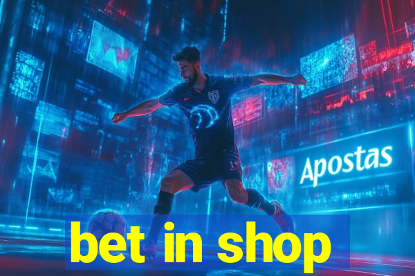 bet in shop