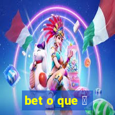 bet o que 茅