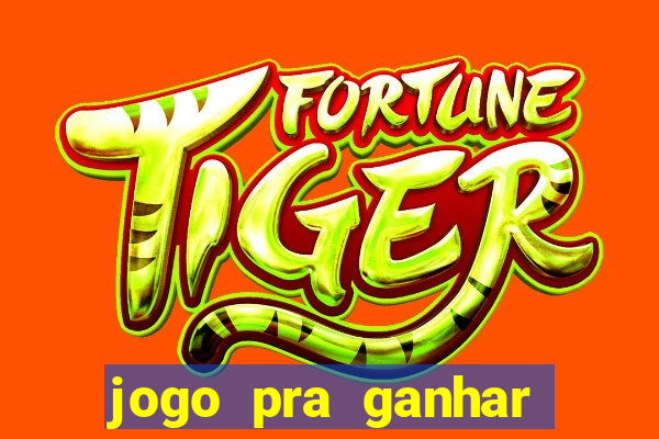 jogo pra ganhar dinheiro na hora