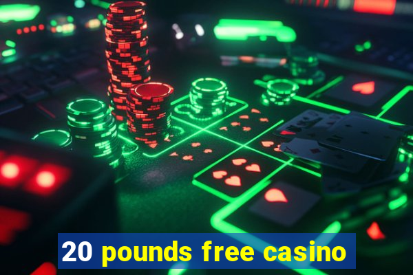 20 pounds free casino