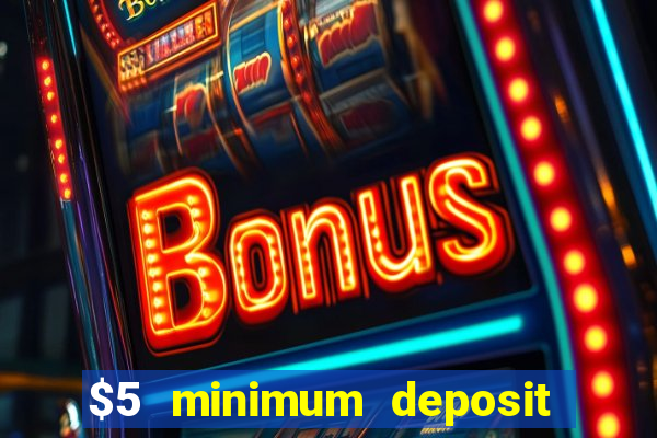 $5 minimum deposit casino 2022