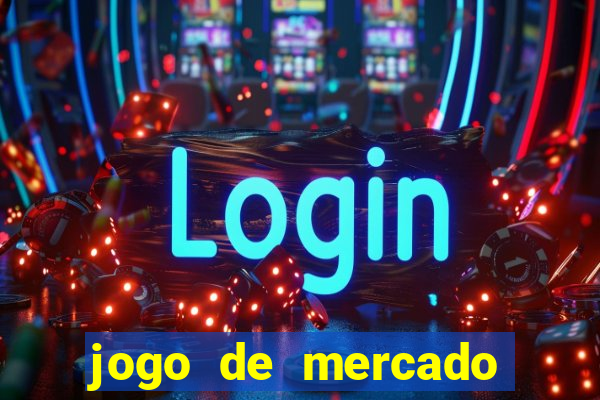 jogo de mercado dinheiro infinito