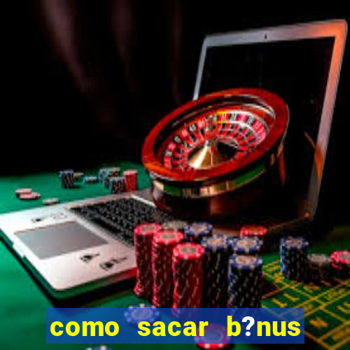 como sacar b?nus vai de bet