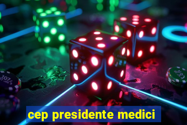 cep presidente medici