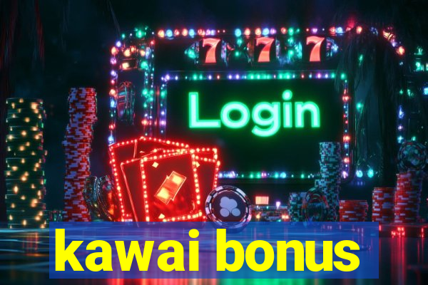 kawai bonus