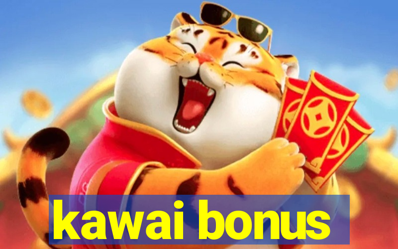 kawai bonus