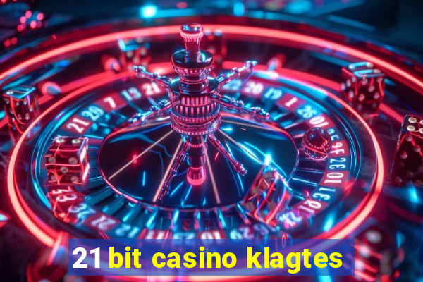 21 bit casino klagtes