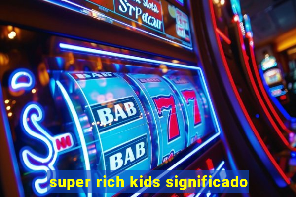 super rich kids significado