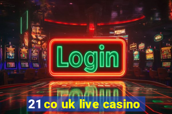 21 co uk live casino