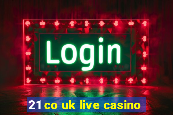 21 co uk live casino