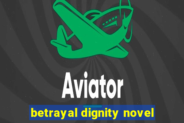 betrayal dignity novel