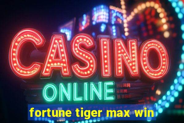 fortune tiger max win