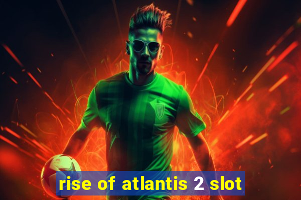 rise of atlantis 2 slot