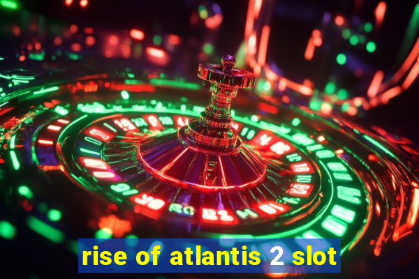 rise of atlantis 2 slot