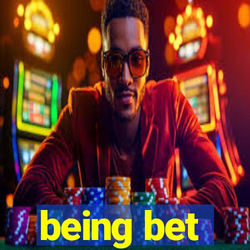 being bet