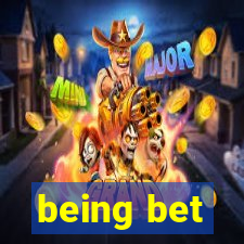 being bet