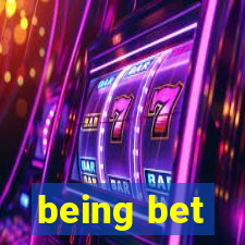 being bet