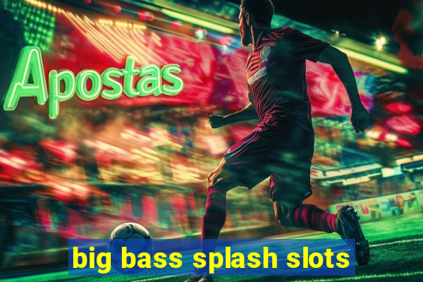 big bass splash slots