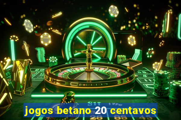 jogos betano 20 centavos