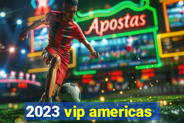 2023 vip americas