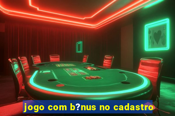 jogo com b?nus no cadastro