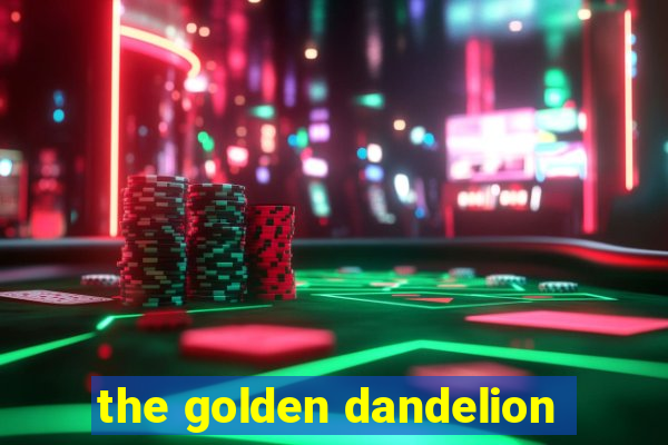 the golden dandelion