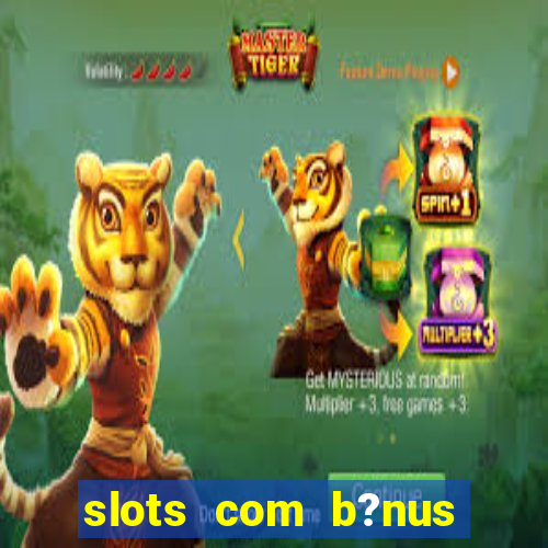 slots com b?nus grátis no cadastro