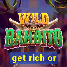 get rich or