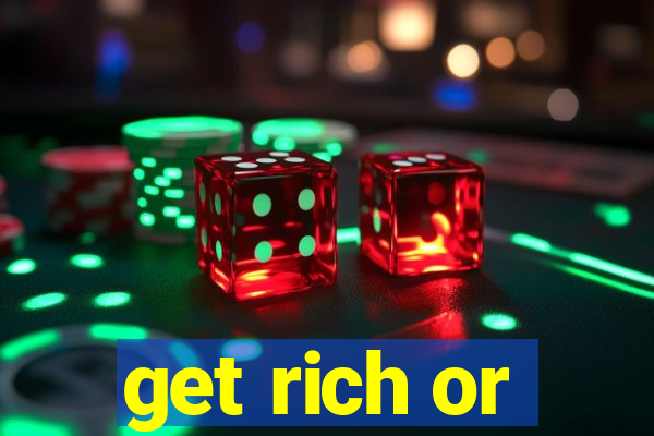 get rich or