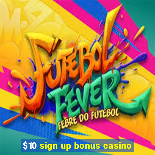 $10 sign up bonus casino