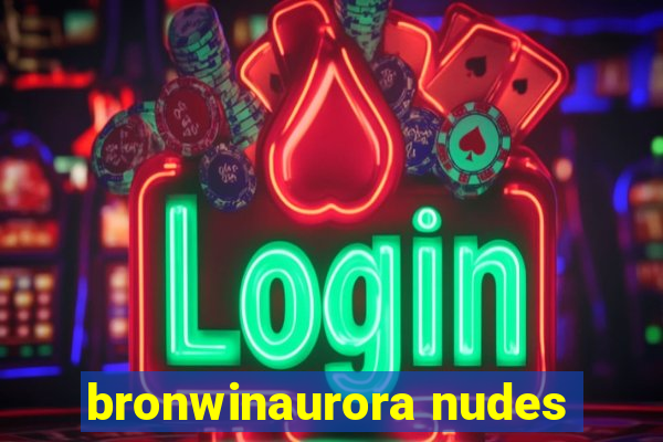 bronwinaurora nudes