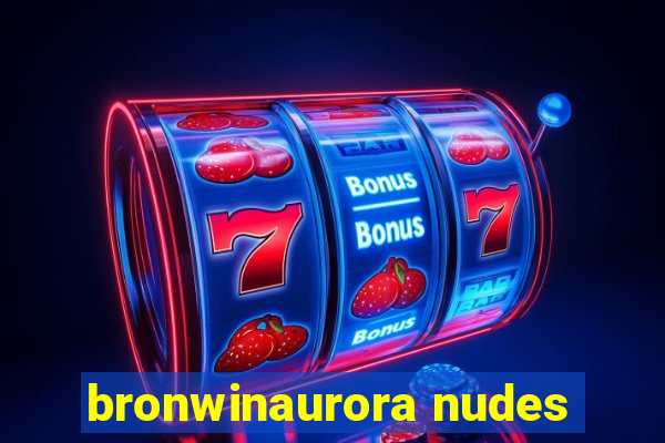 bronwinaurora nudes