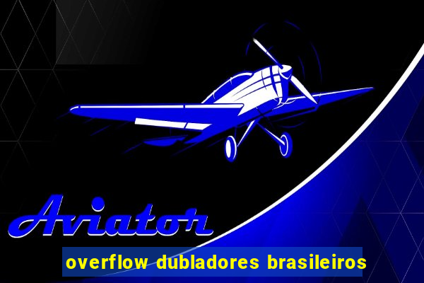 overflow dubladores brasileiros