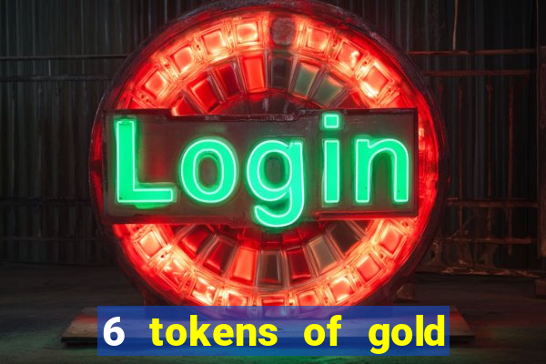 6 tokens of gold casino slot