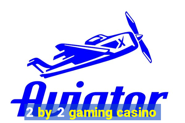 2 by 2 gaming casino