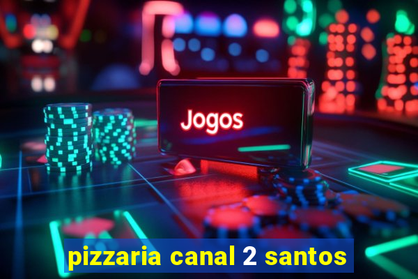 pizzaria canal 2 santos