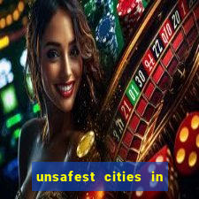 unsafest cities in the us