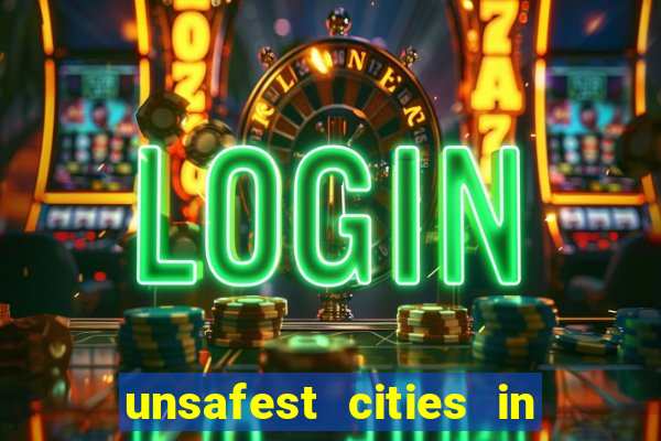 unsafest cities in the us