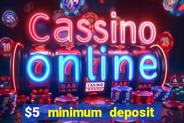 $5 minimum deposit casino 2019