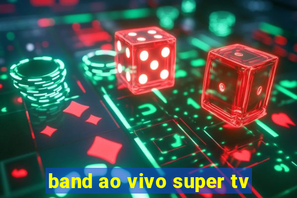 band ao vivo super tv