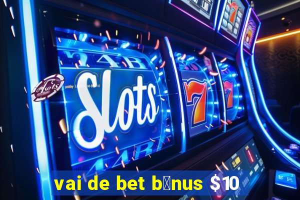 vai de bet b么nus $10