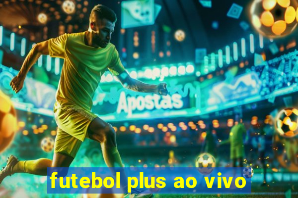 futebol plus ao vivo