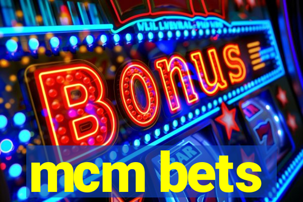 mcm bets