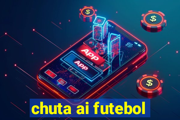 chuta ai futebol