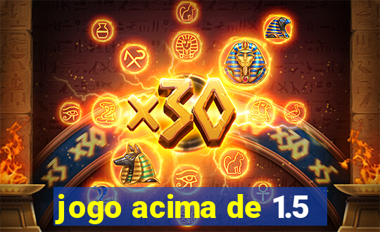 jogo acima de 1.5