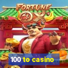 100 to casino