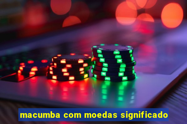 macumba com moedas significado