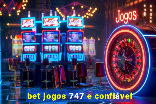 bet jogos 747 e confiável