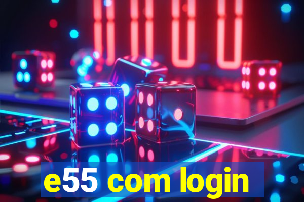 e55 com login